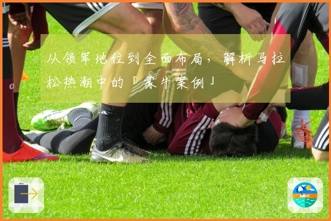 从领军地位到全面布局，解析马拉松热潮中的「蒙牛案例」