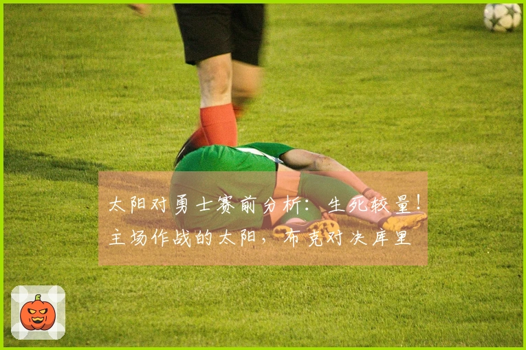 太阳对勇士赛前分析：生死较量！主场作战的太阳，布克对决库里
